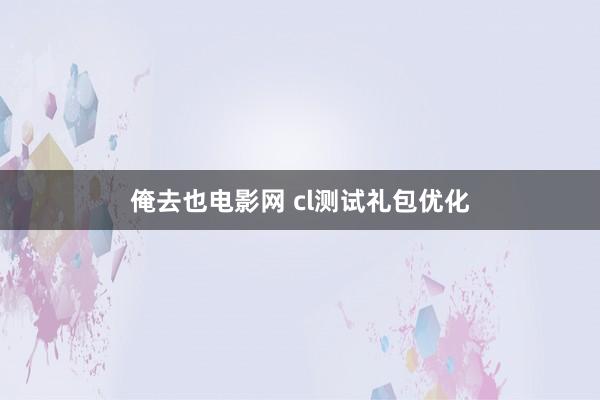 俺去也电影网 cl测试礼包优化